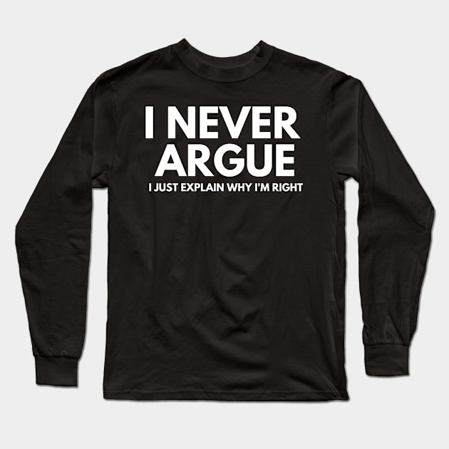 Never Argue I Just Explain Why I'm Right Long Sleeve T-Shirt by darafenara